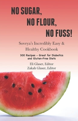 No Sugar, No Flour, No Fuss!: Soveya's Incredibly Easy & Healthy Cookbook (300 Recipes - Great for Diabetics & Gluten-Free Diets) Paperback Independently Published