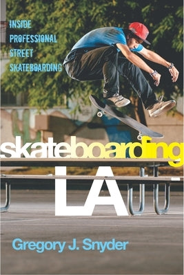Skateboarding LA: Inside Professional Street Skateboarding Paperback New York University Press