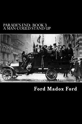 Parade's End: Book 3 - A Man Could Stand Up Paperback Createspace Independent Publishing Platform