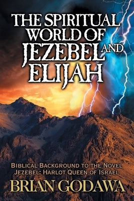 The Spiritual World of Jezebel and Elijah: Biblical Background to the Novel Jezebel: Harlot Queen of Israel Paperback Warrior Poet Publishing