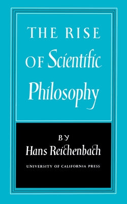 The Rise of Scientific Philosophy Paperback University of California Press