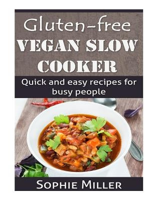 Gluten-free Vegan Slow Cooker: Quick and easy recipes for busy people Paperback Createspace Independent Publishing Platform