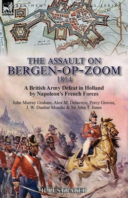 The Assault on Bergen-op-Zoom, 1814: a British Army Defeat in Holland by Napoleon's French Forces Paperback Leonaur Ltd