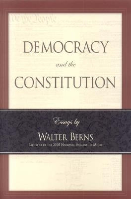 Democracy and the Constitution: Essays by Walter Berns by Berns, Walter