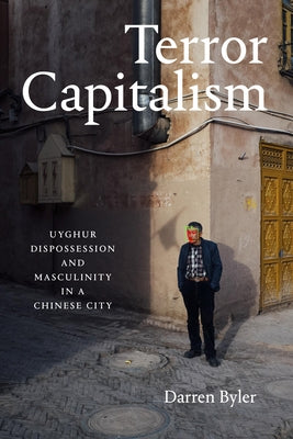 Terror Capitalism: Uyghur Dispossession and Masculinity in a Chinese City Paperback Duke University Press