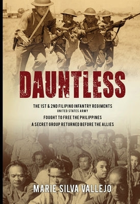 Dauntless: The 1st & 2nd Filipino Infantry Regiments, United States Army by Vallejo, Marie S.