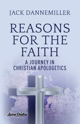 Reasons for the Faith: A Journey in Apologetics Paperback Living Dialog Ministries