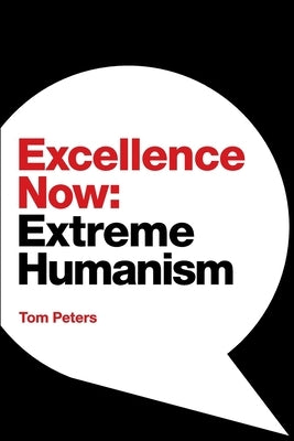 Excellence Now: Extreme Humanism by Peters, Tom