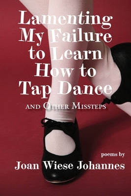 Lamenting My Failure to Learn How to Tap Dance: And Other Missteps Paperback Water's Edge Press LLC