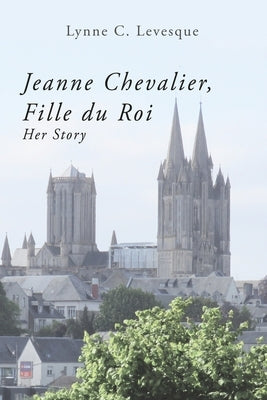 Jeanne Chevalier, Fille du Roi: Her Story Paperback Lynne Levesque