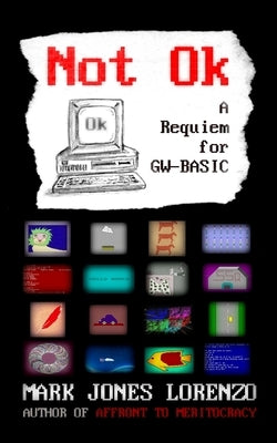 Not Ok: A Requiem for GW-BASIC Paperback Createspace Independent Publishing Platform