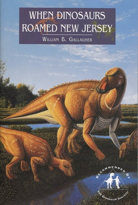 When Dinosaurs Roamed New Jersey Paperback Rutgers University Press