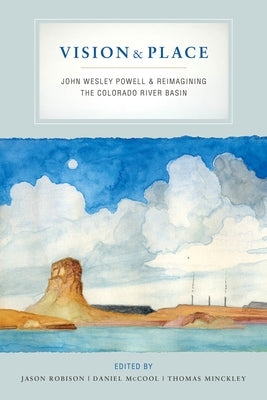 Vision and Place: John Wesley Powell and Reimagining the Colorado River Basin Paperback University of California Press