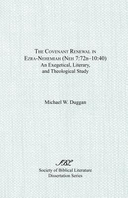 The Covenant Renewal in Ezra-Nehemiah (Neh 7: 72b-10:40): An Exegetical, Literary, and Theological Study Paperback Society of Biblical Literature