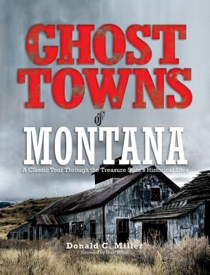 Ghost Towns of Montana: A Classic Tour Through the Treasure State's Historical Sites Paperback Two Dot Books