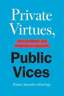 Private Virtues, Public Vices: Philanthropy and Democratic Equality Paperback University of Chicago Press