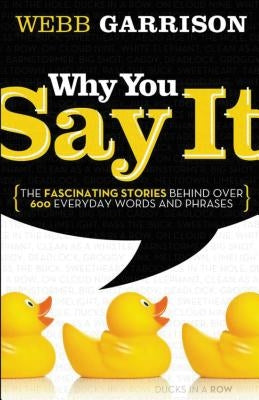 Why You Say It: The Fascinating Stories Behind Over 600 Everyday Words and Phrases Paperback Thomas Nelson