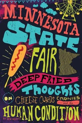 Minnesota State Fair: Deep Fried Thoughts on Cheese Curds, Carnies, and The Human Condition Paperback Createspace Independent Publishing Platform