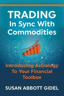 Trading In Sync With Commodities: Introducing Astrology To Your Financial Toolbox Paperback Pines Publishing