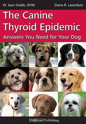 The Canine Thyroid Epidemic: Answers You Need for Your Dog Dogwise Publishing
