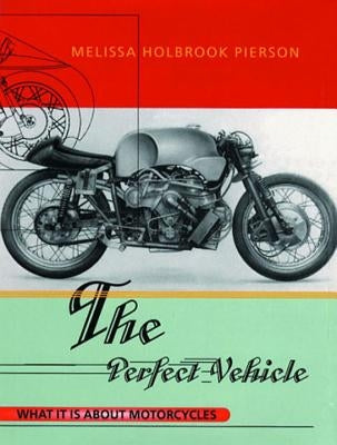 The Perfect Vehicle: What It Is About Motorcycles Paperback W. W. Norton & Company