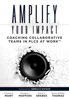 Amplify Your Impact: Coaching Collaborative Teams in Plcs (Instructional Leadership Development and Coaching Methods for Collaborative Lear Paperback Solution Tree