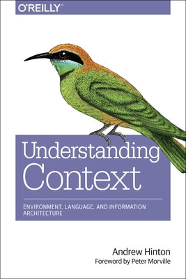 Understanding Context: Environment, Language, and Information Architecture Paperback O'Reilly Media