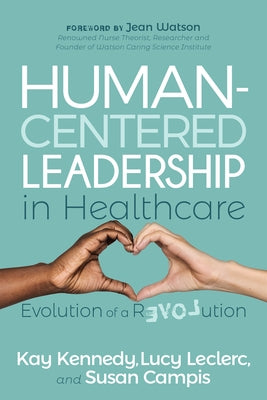 Human-Centered Leadership in Healthcare: Evolution of a Revolution Paperback Morgan James Publishing