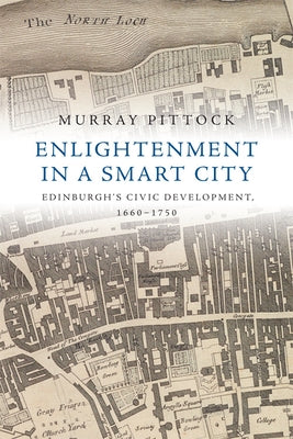 Enlightenment in a Smart City: Edinburgh's Civic Development, 1660-1750 Paperback Edinburgh University Press