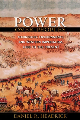 Power Over Peoples: Technology, Environments, and Western Imperialism, 1400 to the Present Paperback Princeton University Press