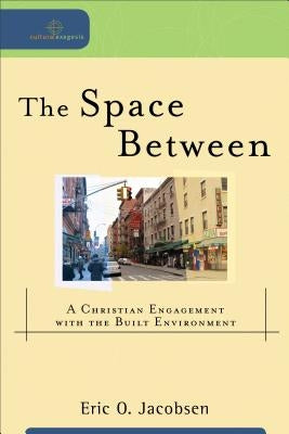 The Space Between: A Christian Engagement with the Built Environment Paperback Baker Academic