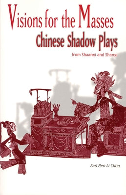 Visions for the Masses: Chinese Shadow Plays from Shaanxi and Shanxi Paperback Cornell East Asia Series