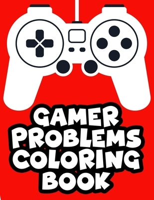 Gamer Problems Coloring Book: Gaming Designs With Beautiful And Relaxing Patterns To Color, Coloring Sheets For Stress Relief Paperback Independently Published