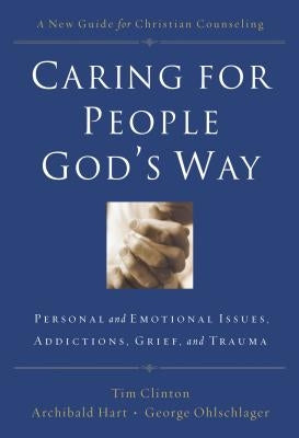 Caring for People God's Way: Personal and Emotional Issues, Addictions, Grief, and Trauma Paperback Thomas Nelson