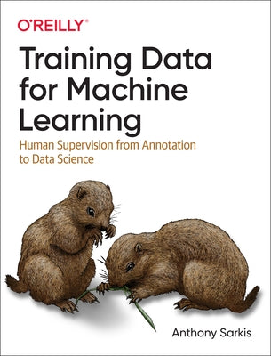 Training Data for Machine Learning: Human Supervision from Annotation to Data Science by Sarkis, Anthony