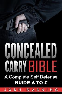 Concealed Carry Bible: A Complete Self Defense Guide A to Z Paperback Createspace Independent Publishing Platform