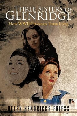 Three Sisters of Glenridge: How WWII Changed Their Lives Paperback iUniverse