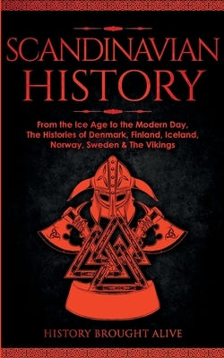 Scandinavian History: From the Ice Age to the Modern Day, A Comprehensive Overview of Finland, Denmark, Sweden, Norway, Iceland & The Viking Paperback Fortune Publishing