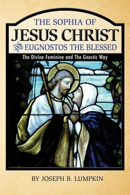 The Sophia of Jesus Christ and Eugnostos the Blessed: The Divine Feminine and T Paperback Fifth Estate Publishing