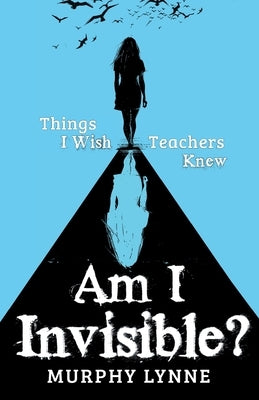 Am I Invisible?: Things I Wish Teachers Knew Paperback Gatekeeper Press