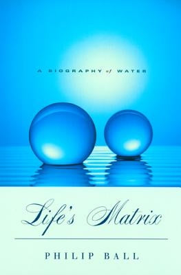 Life's Matrix: A Biography of Water Paperback University of California Press