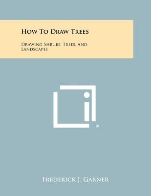 How To Draw Trees: Drawing Shrubs, Trees, And Landscapes Paperback Literary Licensing, LLC