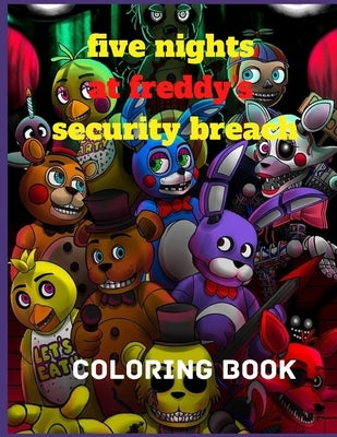 Fìve Nîghts at fréddy's security bréach coloring book: +50 coloring pages for kids and Adults, Premium Illustration Pages to Color with One Sided Colo Paperback Independently Published