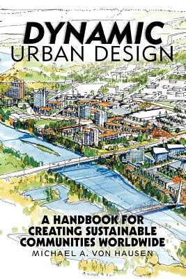 Dynamic Urban Design: A Handbook for Creating Sustainable Communities Worldwide Paperback iUniverse