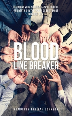 Blood Line Breaker: Restoring your children back to God Life and Death is in the power of the tongue Proverbs 18:21 Paperback Xulon Press