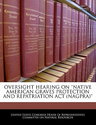 Oversight Hearing on 'Native American Graves Protection and Repatriation ACT (Nagpra)' Paperback Bibliogov