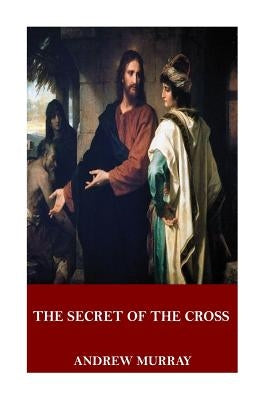 The Secret of the Cross Paperback Createspace Independent Publishing Platform
