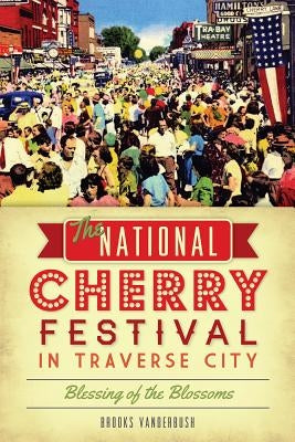 The National Cherry Festival in Traverse City: Blessing of the Blossoms Paperback History Press