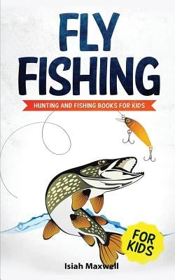 Fly Fishing for Kids: Hunting and Fishing Books for Kids Paperback Independently Published