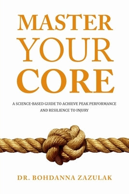 Master Your Core: A Science-Based Guide to Achieve Peak Performance and Resilience to Injury Paperback TCK Publishing